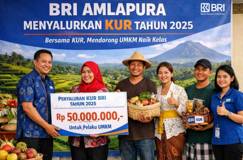  Dorong Kapasitas Pelaku UMKM dan Kemajuan Ekonomi Daerah, BRI Branch Office Amlapura Salurkan KUR Rp 604 Miliar Hingga Desember 2025